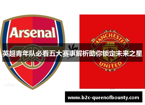 英超青年队必看五大赛事解析助你锁定未来之星