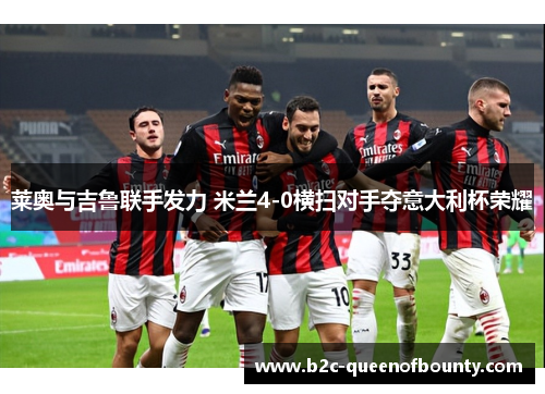 莱奥与吉鲁联手发力 米兰4-0横扫对手夺意大利杯荣耀