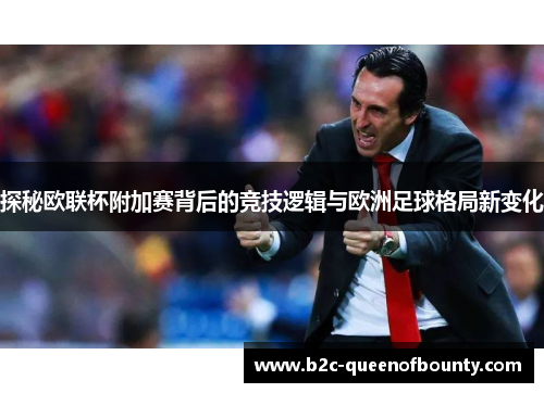 探秘欧联杯附加赛背后的竞技逻辑与欧洲足球格局新变化