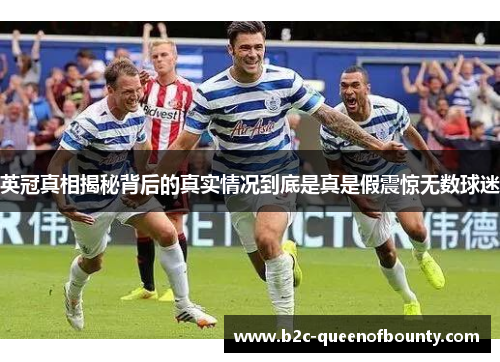 英冠真相揭秘背后的真实情况到底是真是假震惊无数球迷