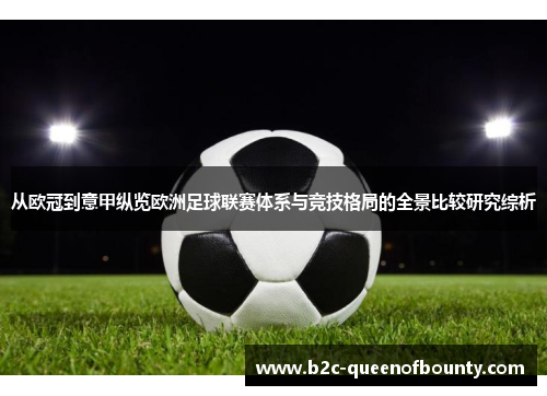 从欧冠到意甲纵览欧洲足球联赛体系与竞技格局的全景比较研究综析