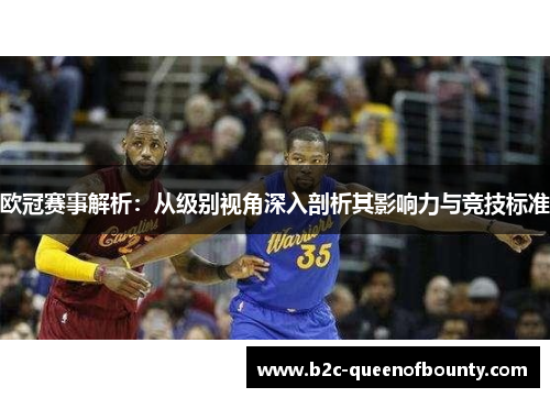 欧冠赛事解析：从级别视角深入剖析其影响力与竞技标准