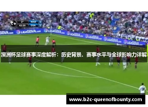 澳洲杯足球赛事深度解析：历史背景、赛事水平与全球影响力详解