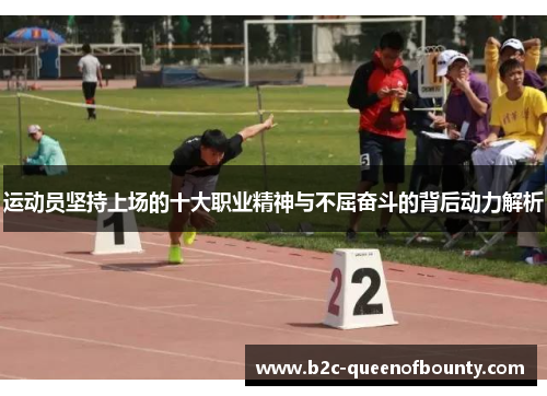 运动员坚持上场的十大职业精神与不屈奋斗的背后动力解析