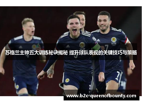 苏格兰主帅五大训练秘诀揭秘 提升球队表现的关键技巧与策略
