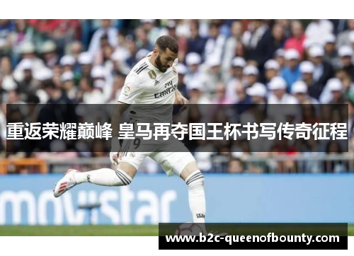 重返荣耀巅峰 皇马再夺国王杯书写传奇征程