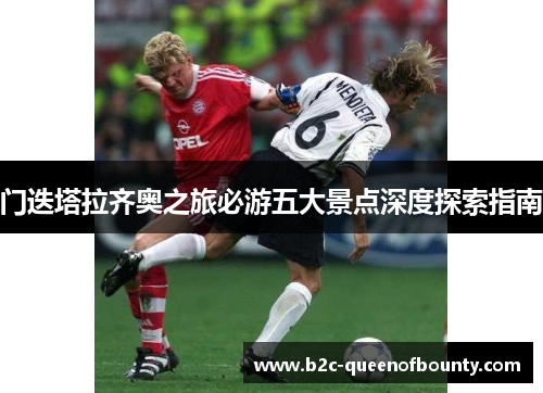 门迭塔拉齐奥之旅必游五大景点深度探索指南 门迭塔拉齐奥之旅必游五大景点深度探索指南