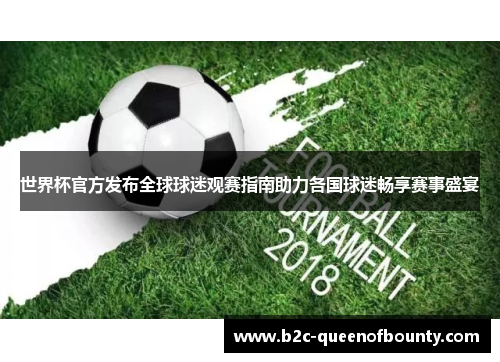 世界杯官方发布全球球迷观赛指南助力各国球迷畅享赛事盛宴