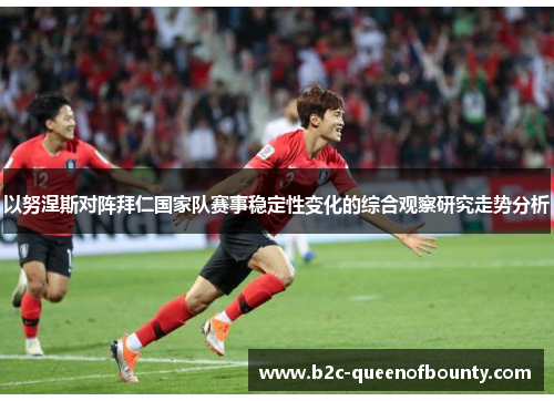 以努涅斯对阵拜仁国家队赛事稳定性变化的综合观察研究走势分析