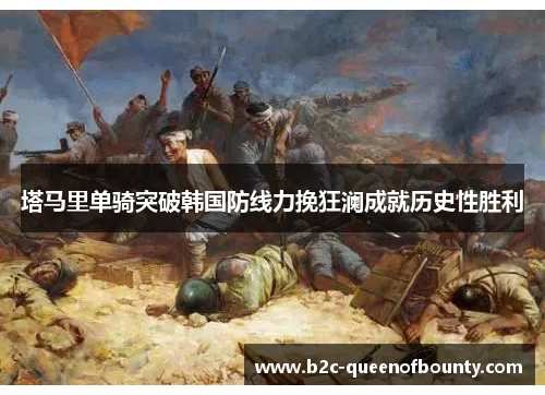 塔马里单骑突破韩国防线力挽狂澜成就历史性胜利