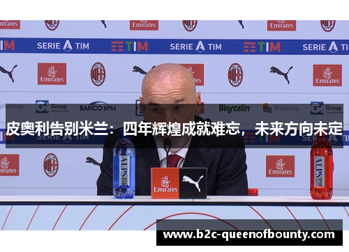 皮奥利告别米兰：四年辉煌成就难忘，未来方向未定