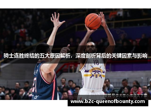 骑士连胜终结的五大原因解析，深度剖析背后的关键因素与影响